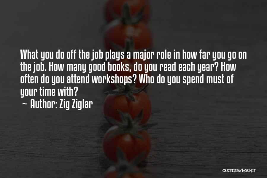 Zig Ziglar Quotes: What You Do Off The Job Plays A Major Role In How Far You Go On The Job. How Many