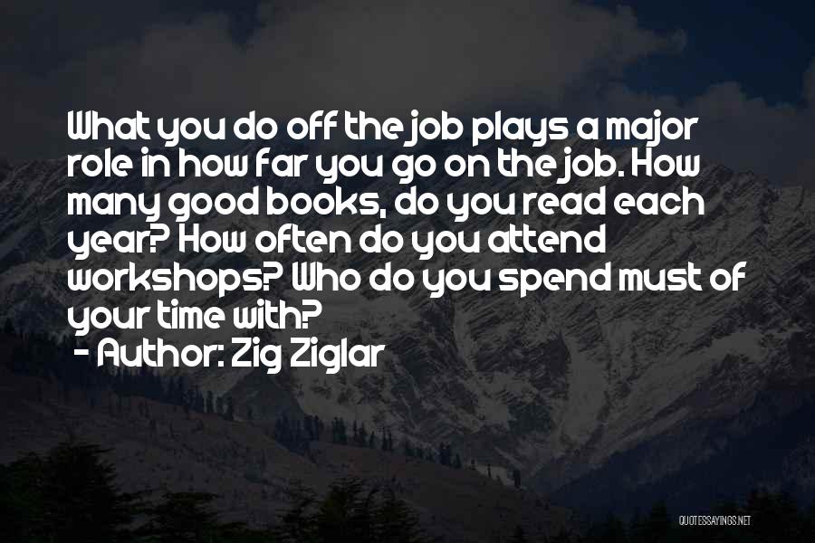 Zig Ziglar Quotes: What You Do Off The Job Plays A Major Role In How Far You Go On The Job. How Many