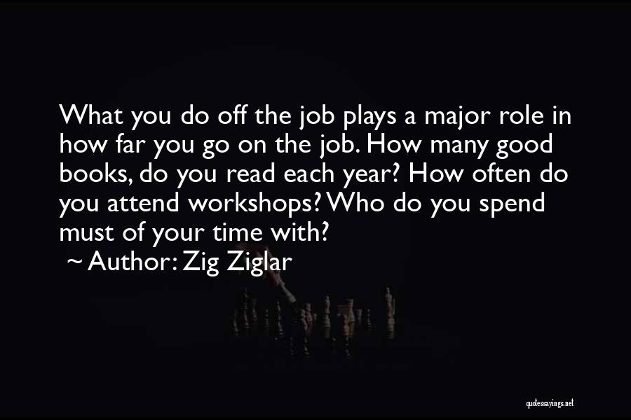 Zig Ziglar Quotes: What You Do Off The Job Plays A Major Role In How Far You Go On The Job. How Many