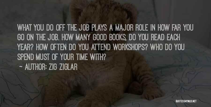 Zig Ziglar Quotes: What You Do Off The Job Plays A Major Role In How Far You Go On The Job. How Many