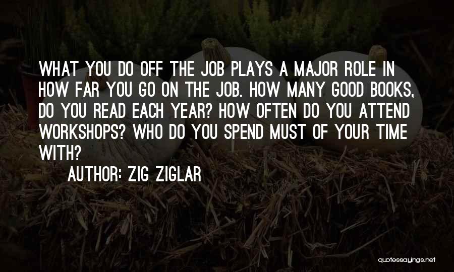 Zig Ziglar Quotes: What You Do Off The Job Plays A Major Role In How Far You Go On The Job. How Many