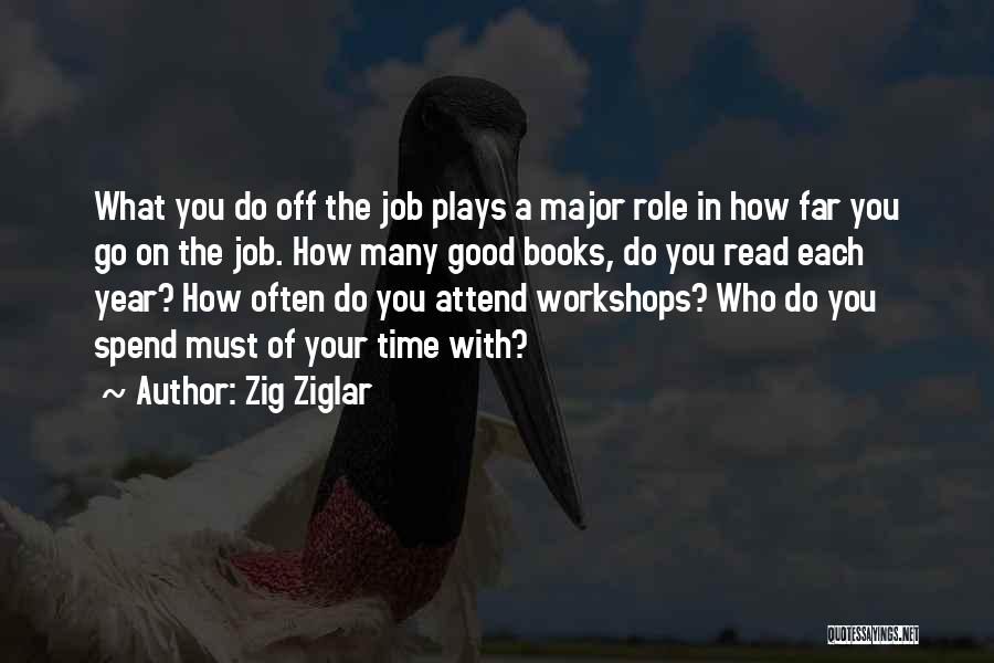 Zig Ziglar Quotes: What You Do Off The Job Plays A Major Role In How Far You Go On The Job. How Many