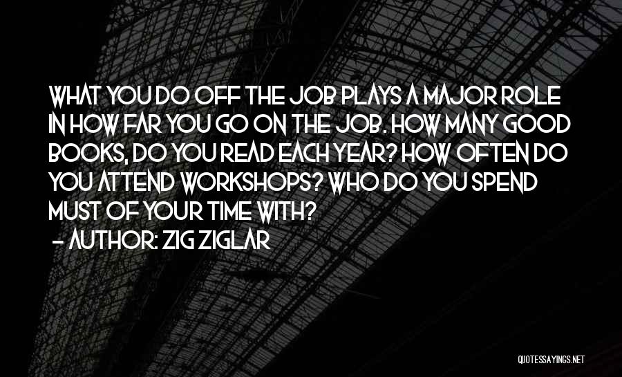 Zig Ziglar Quotes: What You Do Off The Job Plays A Major Role In How Far You Go On The Job. How Many