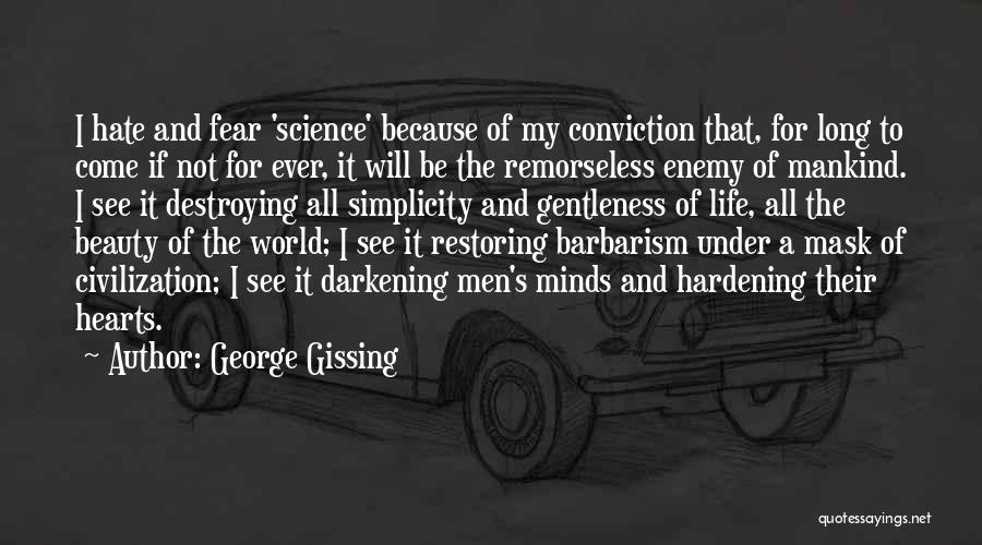 George Gissing Quotes: I Hate And Fear 'science' Because Of My Conviction That, For Long To Come If Not For Ever, It Will