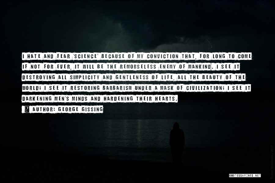 George Gissing Quotes: I Hate And Fear 'science' Because Of My Conviction That, For Long To Come If Not For Ever, It Will