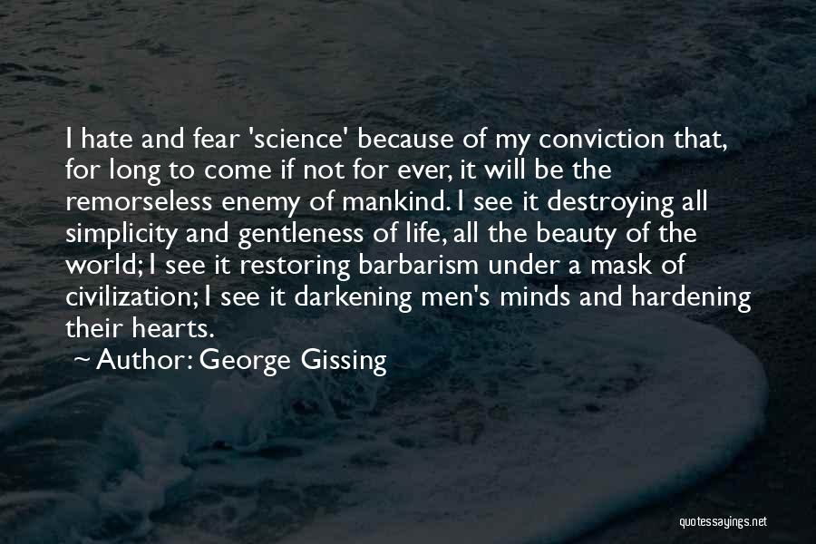 George Gissing Quotes: I Hate And Fear 'science' Because Of My Conviction That, For Long To Come If Not For Ever, It Will