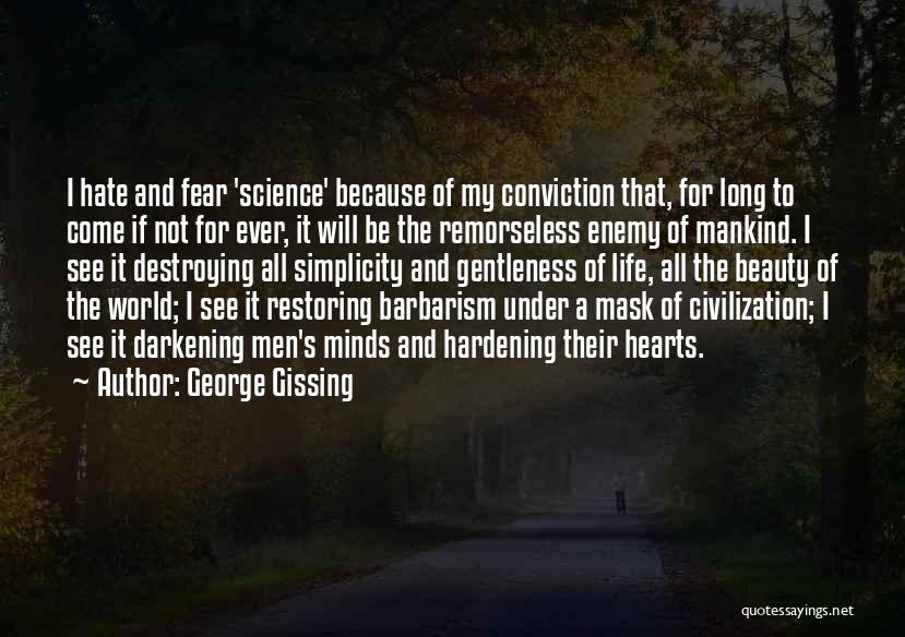 George Gissing Quotes: I Hate And Fear 'science' Because Of My Conviction That, For Long To Come If Not For Ever, It Will