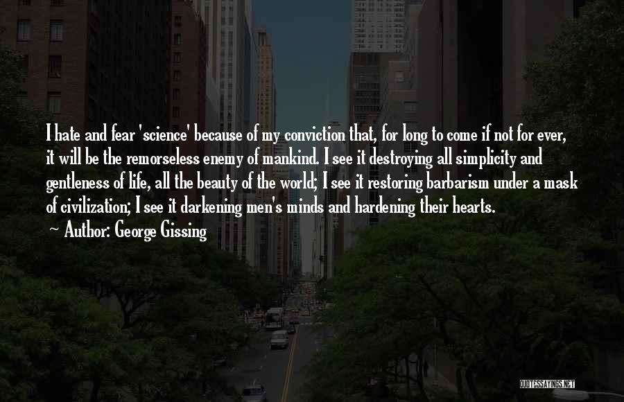 George Gissing Quotes: I Hate And Fear 'science' Because Of My Conviction That, For Long To Come If Not For Ever, It Will