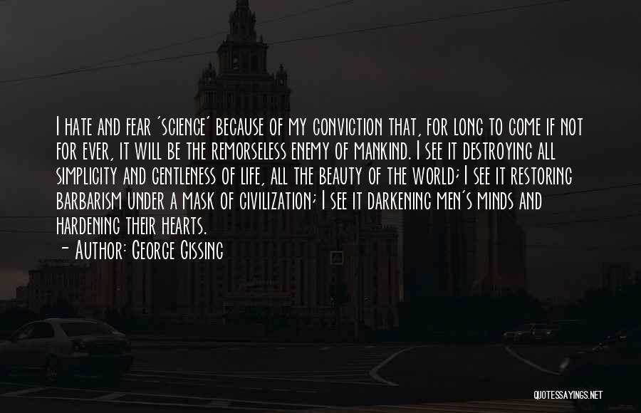 George Gissing Quotes: I Hate And Fear 'science' Because Of My Conviction That, For Long To Come If Not For Ever, It Will