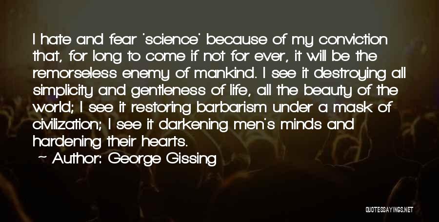 George Gissing Quotes: I Hate And Fear 'science' Because Of My Conviction That, For Long To Come If Not For Ever, It Will