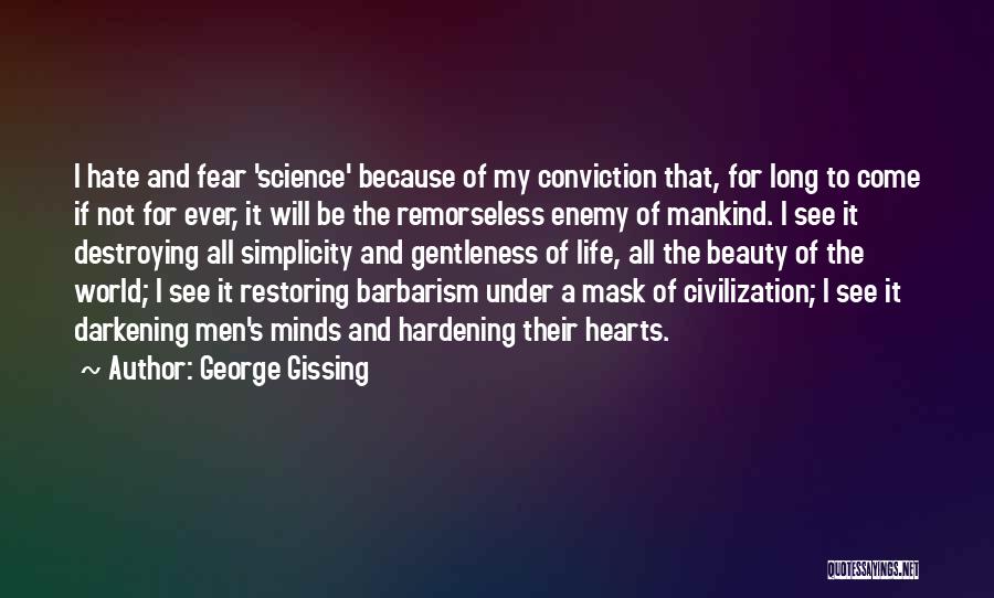 George Gissing Quotes: I Hate And Fear 'science' Because Of My Conviction That, For Long To Come If Not For Ever, It Will