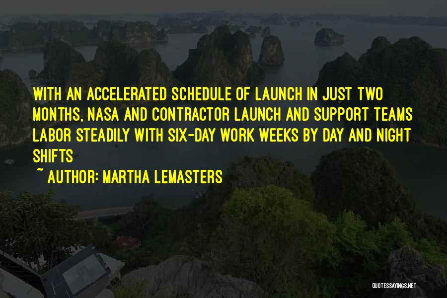 Martha Lemasters Quotes: With An Accelerated Schedule Of Launch In Just Two Months, Nasa And Contractor Launch And Support Teams Labor Steadily With