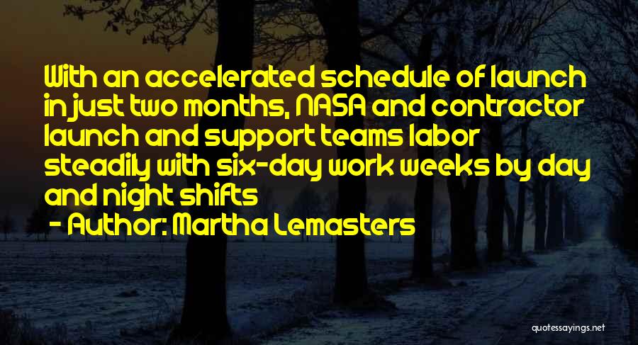 Martha Lemasters Quotes: With An Accelerated Schedule Of Launch In Just Two Months, Nasa And Contractor Launch And Support Teams Labor Steadily With