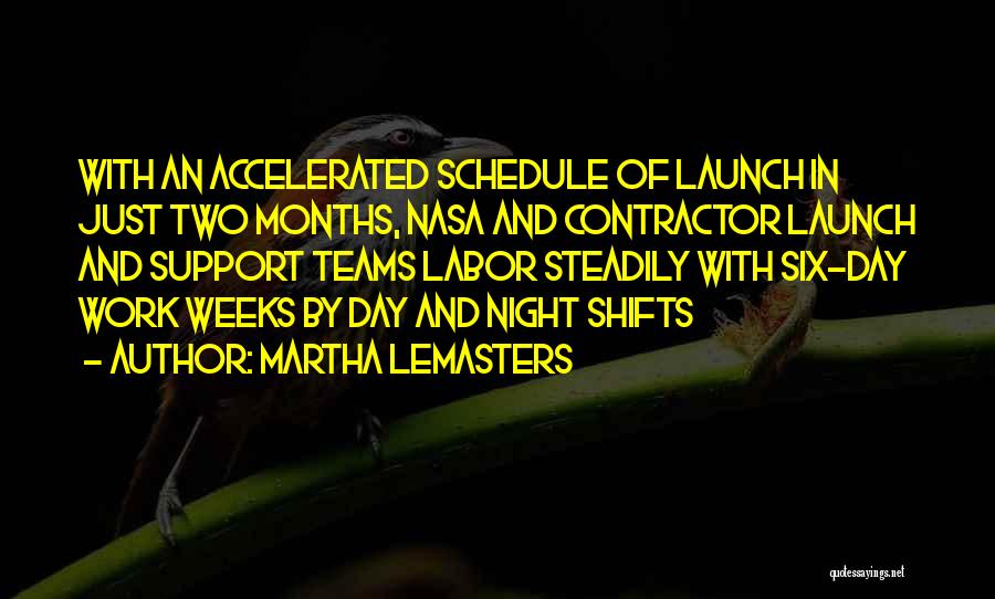 Martha Lemasters Quotes: With An Accelerated Schedule Of Launch In Just Two Months, Nasa And Contractor Launch And Support Teams Labor Steadily With