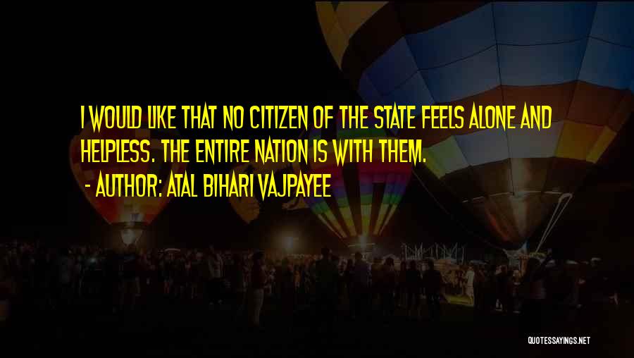 Atal Bihari Vajpayee Quotes: I Would Like That No Citizen Of The State Feels Alone And Helpless. The Entire Nation Is With Them.