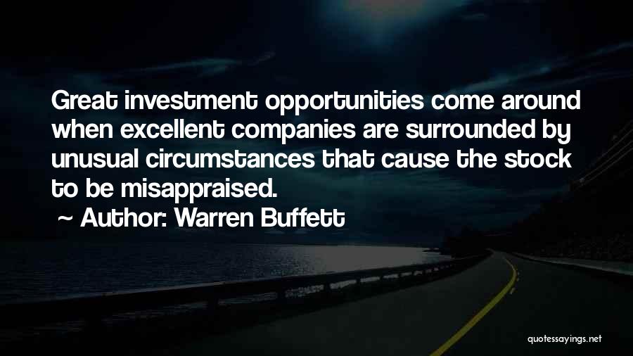 Warren Buffett Quotes: Great Investment Opportunities Come Around When Excellent Companies Are Surrounded By Unusual Circumstances That Cause The Stock To Be Misappraised.
