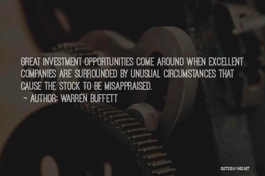 Warren Buffett Quotes: Great Investment Opportunities Come Around When Excellent Companies Are Surrounded By Unusual Circumstances That Cause The Stock To Be Misappraised.