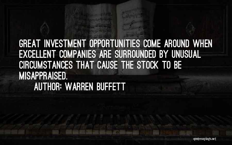 Warren Buffett Quotes: Great Investment Opportunities Come Around When Excellent Companies Are Surrounded By Unusual Circumstances That Cause The Stock To Be Misappraised.