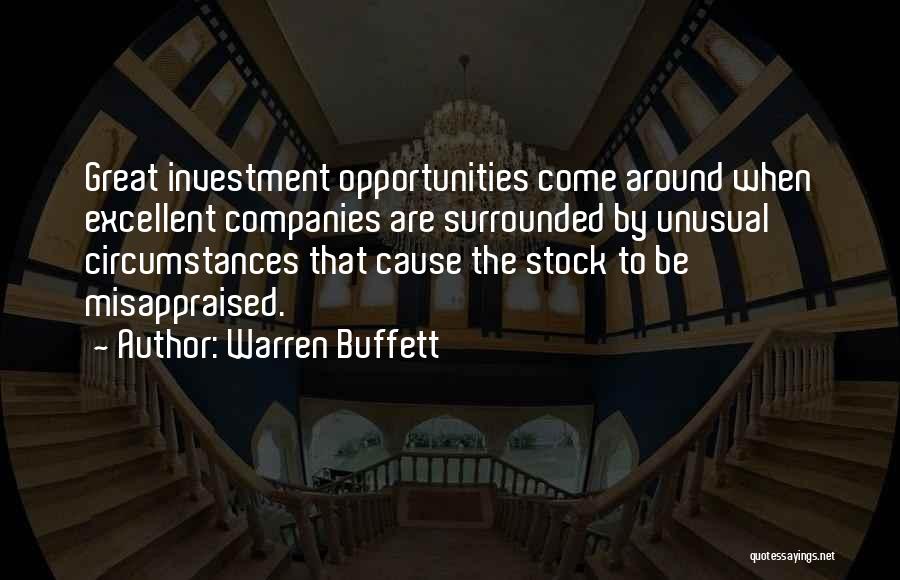 Warren Buffett Quotes: Great Investment Opportunities Come Around When Excellent Companies Are Surrounded By Unusual Circumstances That Cause The Stock To Be Misappraised.