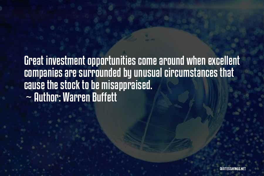 Warren Buffett Quotes: Great Investment Opportunities Come Around When Excellent Companies Are Surrounded By Unusual Circumstances That Cause The Stock To Be Misappraised.
