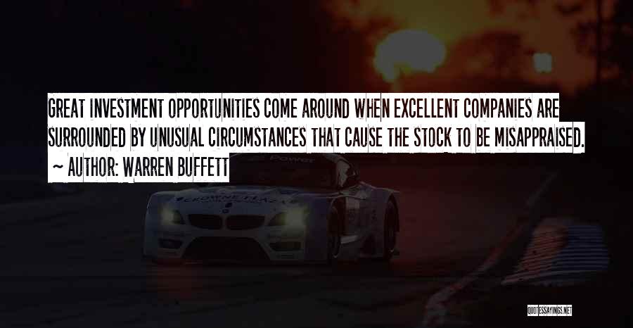 Warren Buffett Quotes: Great Investment Opportunities Come Around When Excellent Companies Are Surrounded By Unusual Circumstances That Cause The Stock To Be Misappraised.