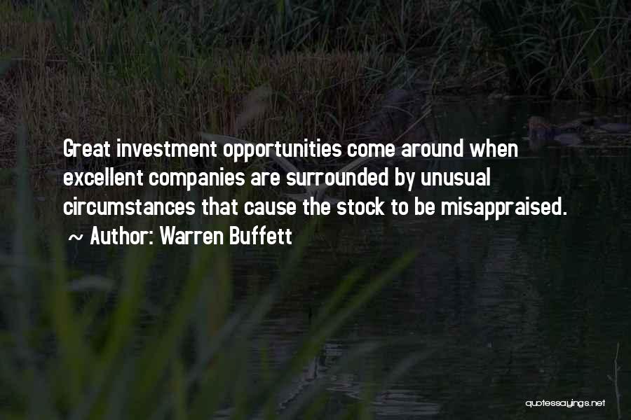 Warren Buffett Quotes: Great Investment Opportunities Come Around When Excellent Companies Are Surrounded By Unusual Circumstances That Cause The Stock To Be Misappraised.