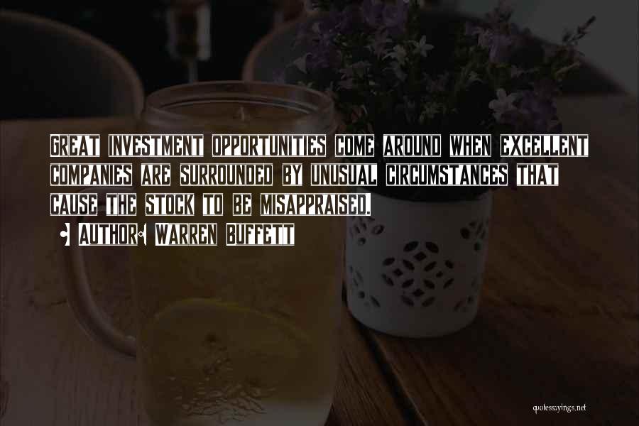 Warren Buffett Quotes: Great Investment Opportunities Come Around When Excellent Companies Are Surrounded By Unusual Circumstances That Cause The Stock To Be Misappraised.