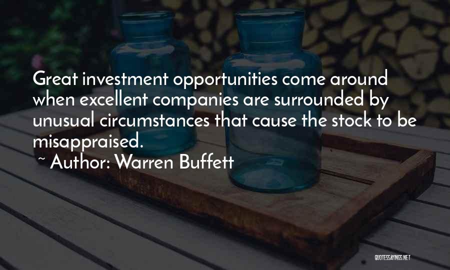 Warren Buffett Quotes: Great Investment Opportunities Come Around When Excellent Companies Are Surrounded By Unusual Circumstances That Cause The Stock To Be Misappraised.