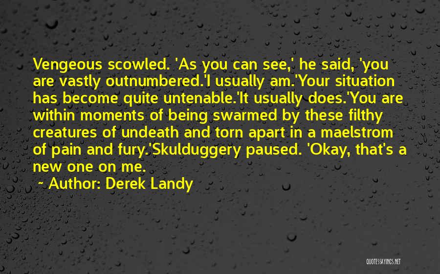 Derek Landy Quotes: Vengeous Scowled. 'as You Can See,' He Said, 'you Are Vastly Outnumbered.'i Usually Am.'your Situation Has Become Quite Untenable.'it Usually