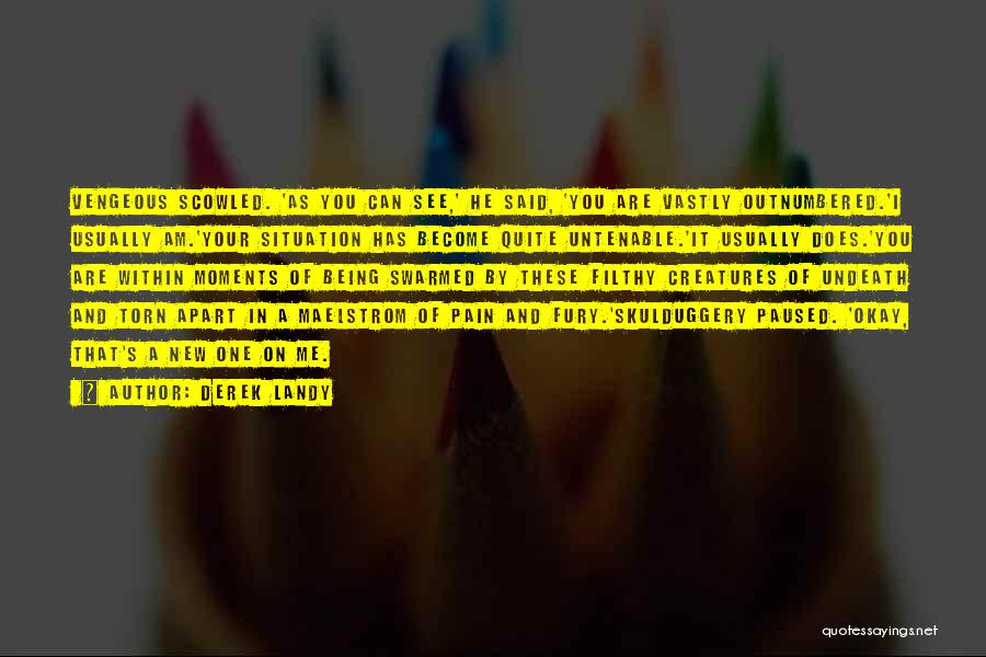 Derek Landy Quotes: Vengeous Scowled. 'as You Can See,' He Said, 'you Are Vastly Outnumbered.'i Usually Am.'your Situation Has Become Quite Untenable.'it Usually