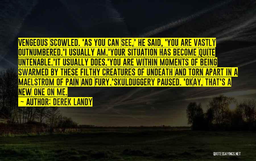 Derek Landy Quotes: Vengeous Scowled. 'as You Can See,' He Said, 'you Are Vastly Outnumbered.'i Usually Am.'your Situation Has Become Quite Untenable.'it Usually