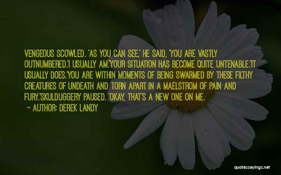 Derek Landy Quotes: Vengeous Scowled. 'as You Can See,' He Said, 'you Are Vastly Outnumbered.'i Usually Am.'your Situation Has Become Quite Untenable.'it Usually