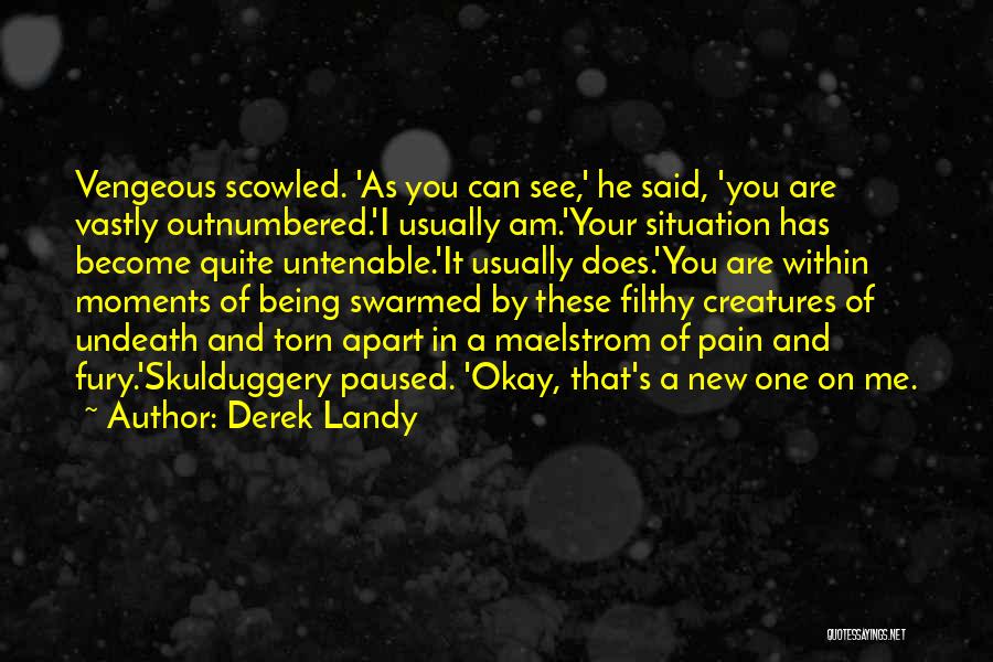 Derek Landy Quotes: Vengeous Scowled. 'as You Can See,' He Said, 'you Are Vastly Outnumbered.'i Usually Am.'your Situation Has Become Quite Untenable.'it Usually