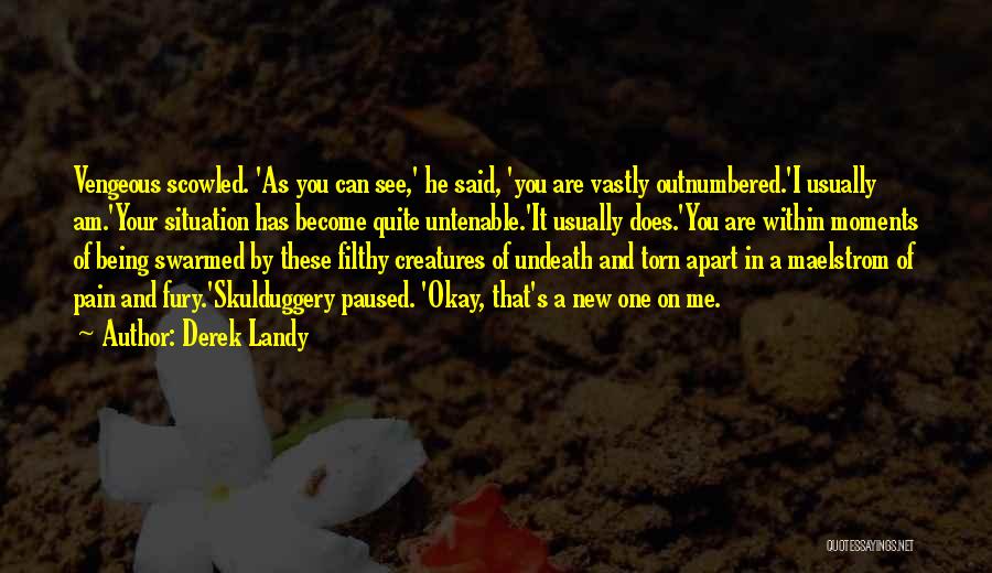 Derek Landy Quotes: Vengeous Scowled. 'as You Can See,' He Said, 'you Are Vastly Outnumbered.'i Usually Am.'your Situation Has Become Quite Untenable.'it Usually