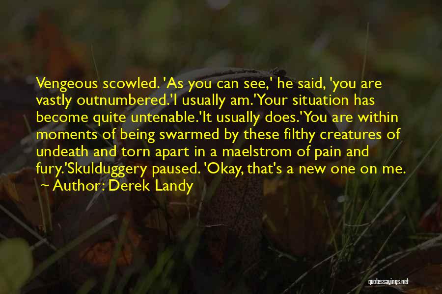 Derek Landy Quotes: Vengeous Scowled. 'as You Can See,' He Said, 'you Are Vastly Outnumbered.'i Usually Am.'your Situation Has Become Quite Untenable.'it Usually