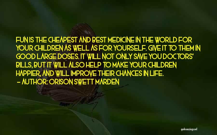 Orison Swett Marden Quotes: Fun Is The Cheapest And Best Medicine In The World For Your Children As Well As For Yourself. Give It