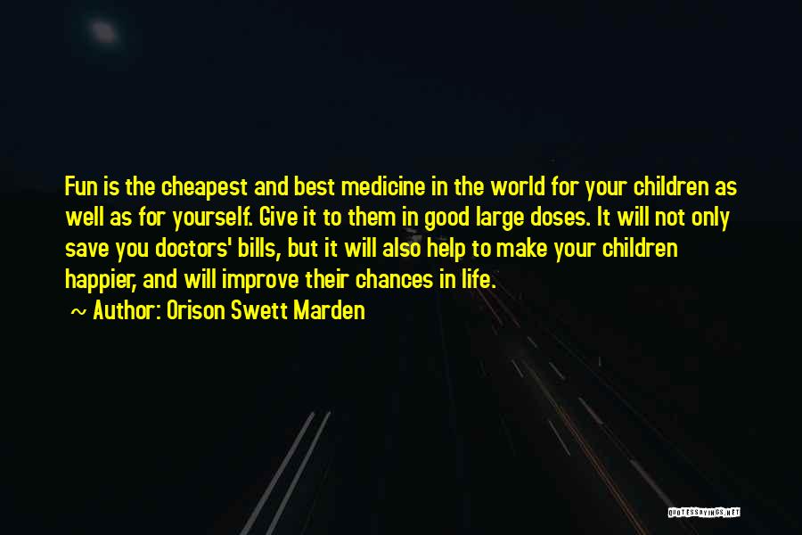 Orison Swett Marden Quotes: Fun Is The Cheapest And Best Medicine In The World For Your Children As Well As For Yourself. Give It