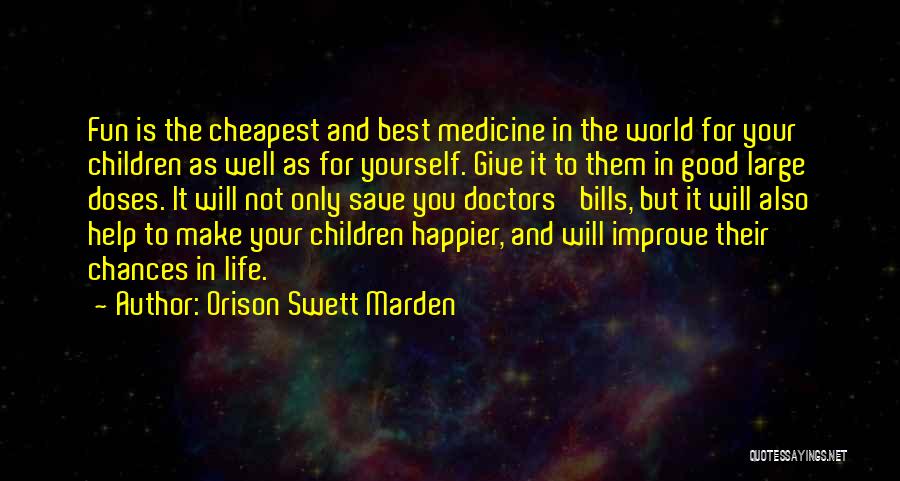 Orison Swett Marden Quotes: Fun Is The Cheapest And Best Medicine In The World For Your Children As Well As For Yourself. Give It