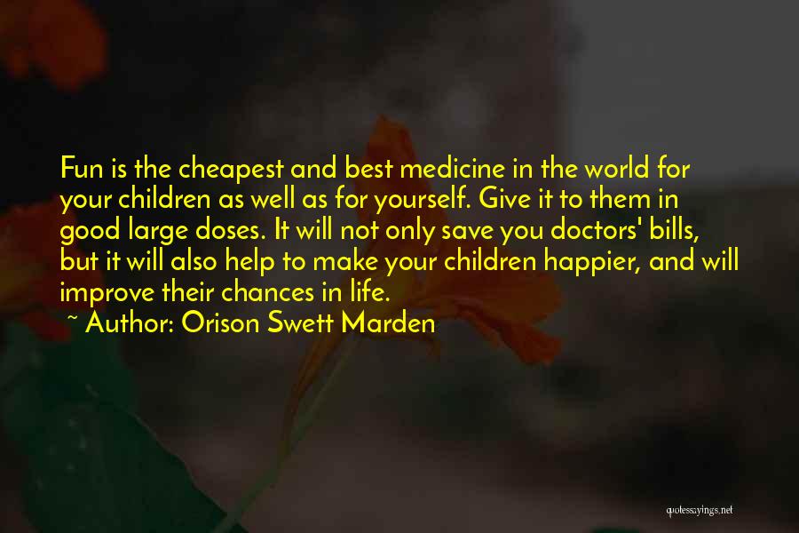 Orison Swett Marden Quotes: Fun Is The Cheapest And Best Medicine In The World For Your Children As Well As For Yourself. Give It