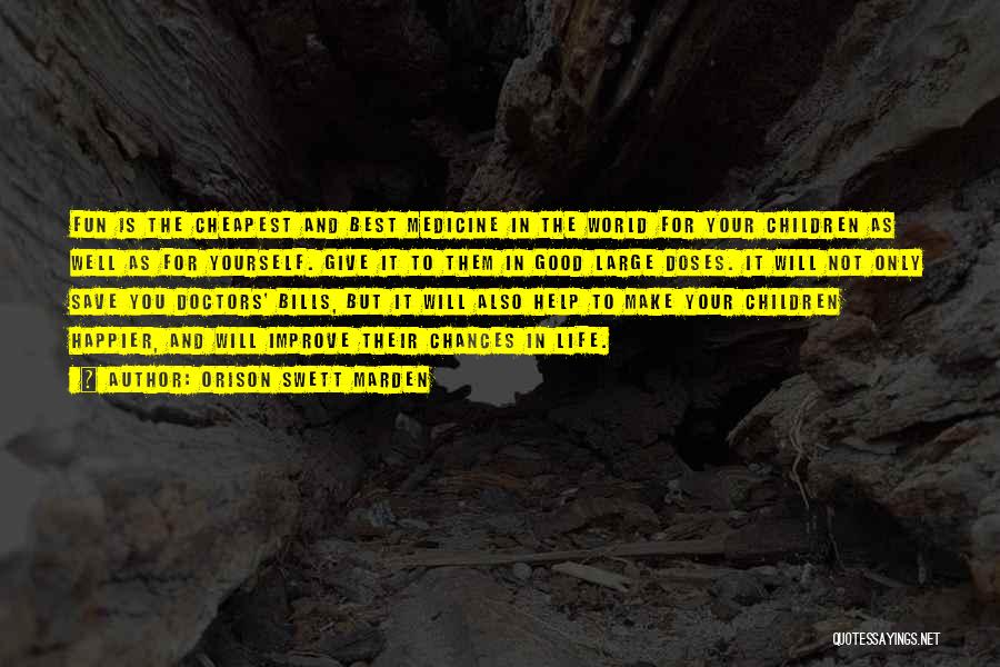 Orison Swett Marden Quotes: Fun Is The Cheapest And Best Medicine In The World For Your Children As Well As For Yourself. Give It