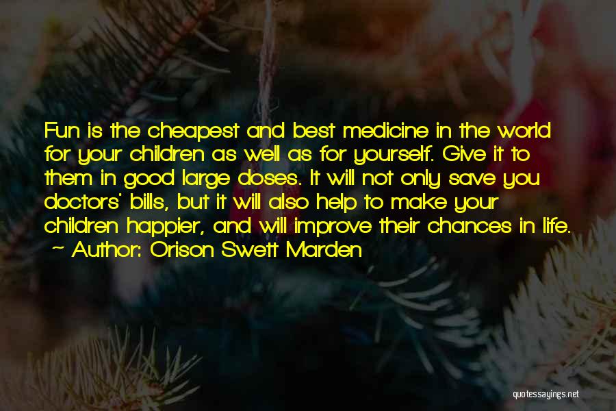 Orison Swett Marden Quotes: Fun Is The Cheapest And Best Medicine In The World For Your Children As Well As For Yourself. Give It