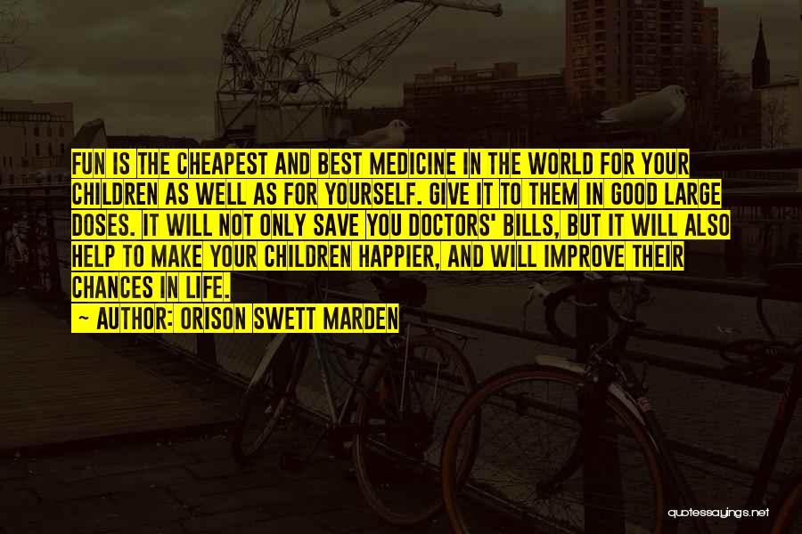 Orison Swett Marden Quotes: Fun Is The Cheapest And Best Medicine In The World For Your Children As Well As For Yourself. Give It