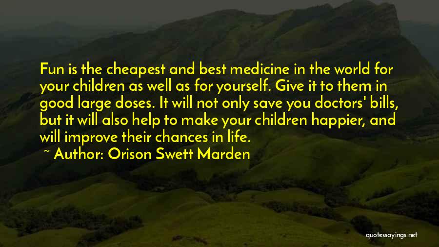 Orison Swett Marden Quotes: Fun Is The Cheapest And Best Medicine In The World For Your Children As Well As For Yourself. Give It