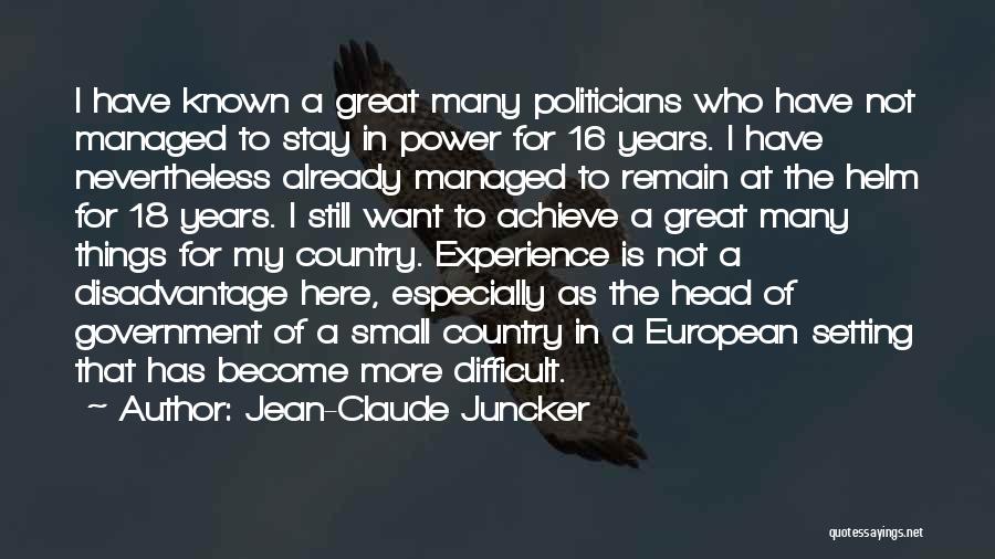 Jean-Claude Juncker Quotes: I Have Known A Great Many Politicians Who Have Not Managed To Stay In Power For 16 Years. I Have