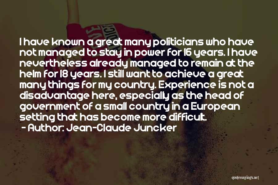 Jean-Claude Juncker Quotes: I Have Known A Great Many Politicians Who Have Not Managed To Stay In Power For 16 Years. I Have