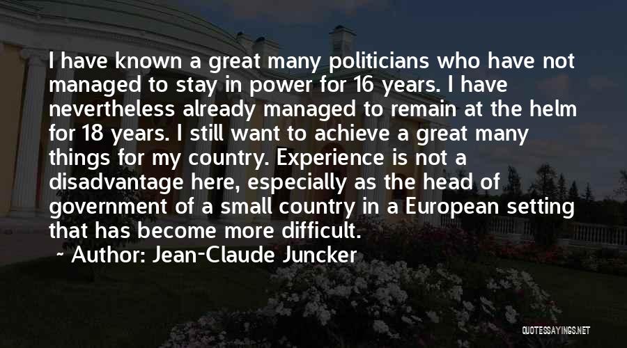 Jean-Claude Juncker Quotes: I Have Known A Great Many Politicians Who Have Not Managed To Stay In Power For 16 Years. I Have