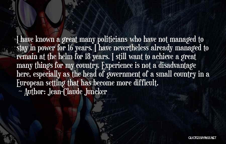 Jean-Claude Juncker Quotes: I Have Known A Great Many Politicians Who Have Not Managed To Stay In Power For 16 Years. I Have