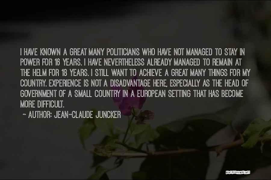 Jean-Claude Juncker Quotes: I Have Known A Great Many Politicians Who Have Not Managed To Stay In Power For 16 Years. I Have