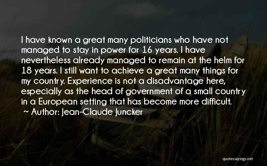 Jean-Claude Juncker Quotes: I Have Known A Great Many Politicians Who Have Not Managed To Stay In Power For 16 Years. I Have