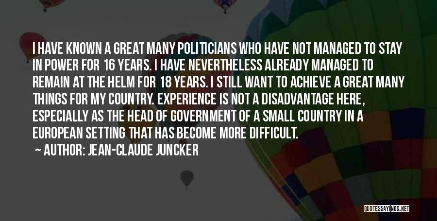 Jean-Claude Juncker Quotes: I Have Known A Great Many Politicians Who Have Not Managed To Stay In Power For 16 Years. I Have